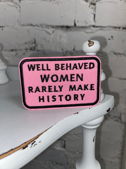 Well Behaved Women Rarely Make History Patch